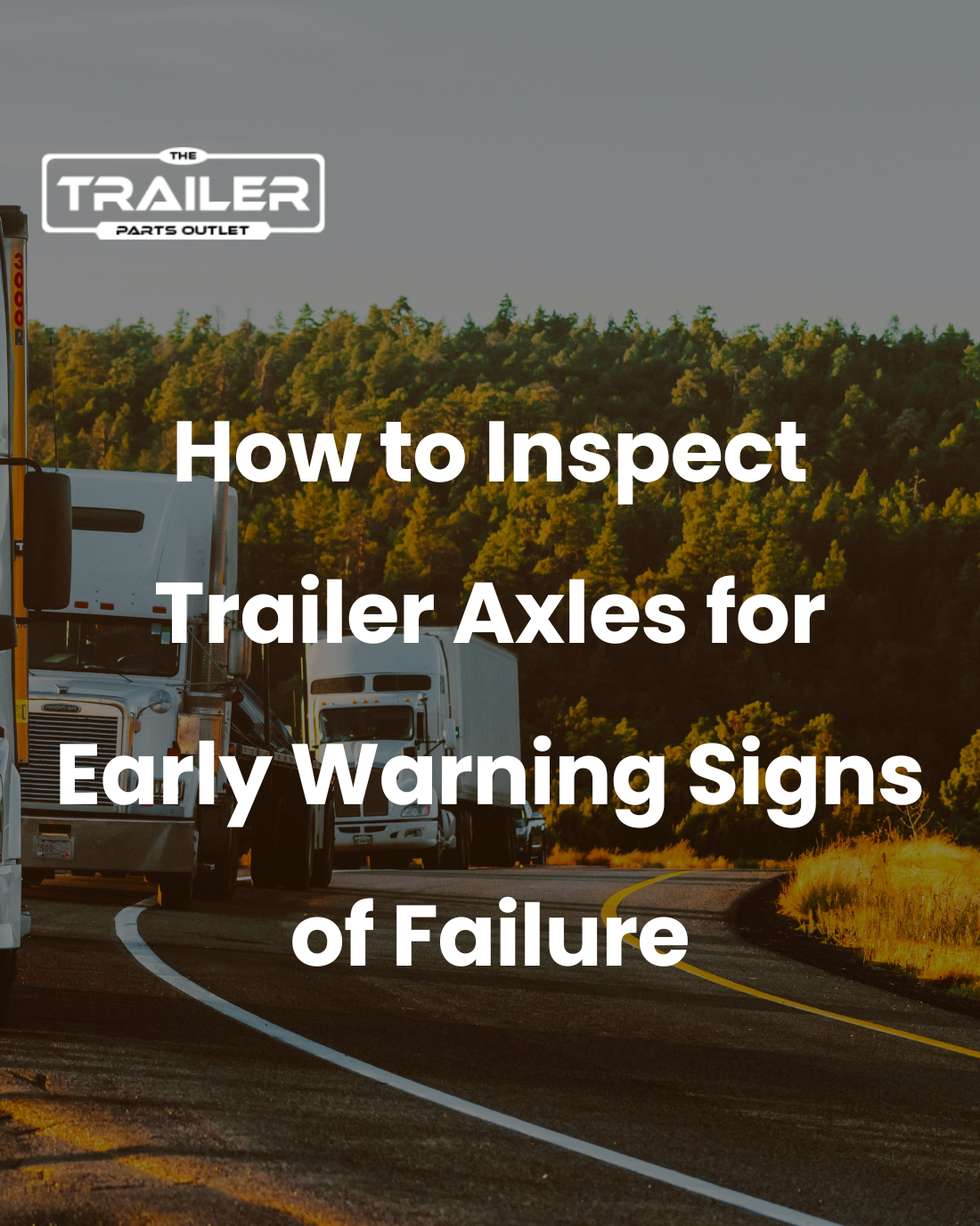 How to Inspect Trailer Axles for Early Warning Signs of Failure