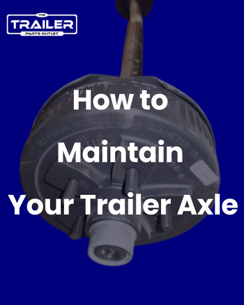 How to Maintain Your Trailer Axle Trailer Parts Oulet