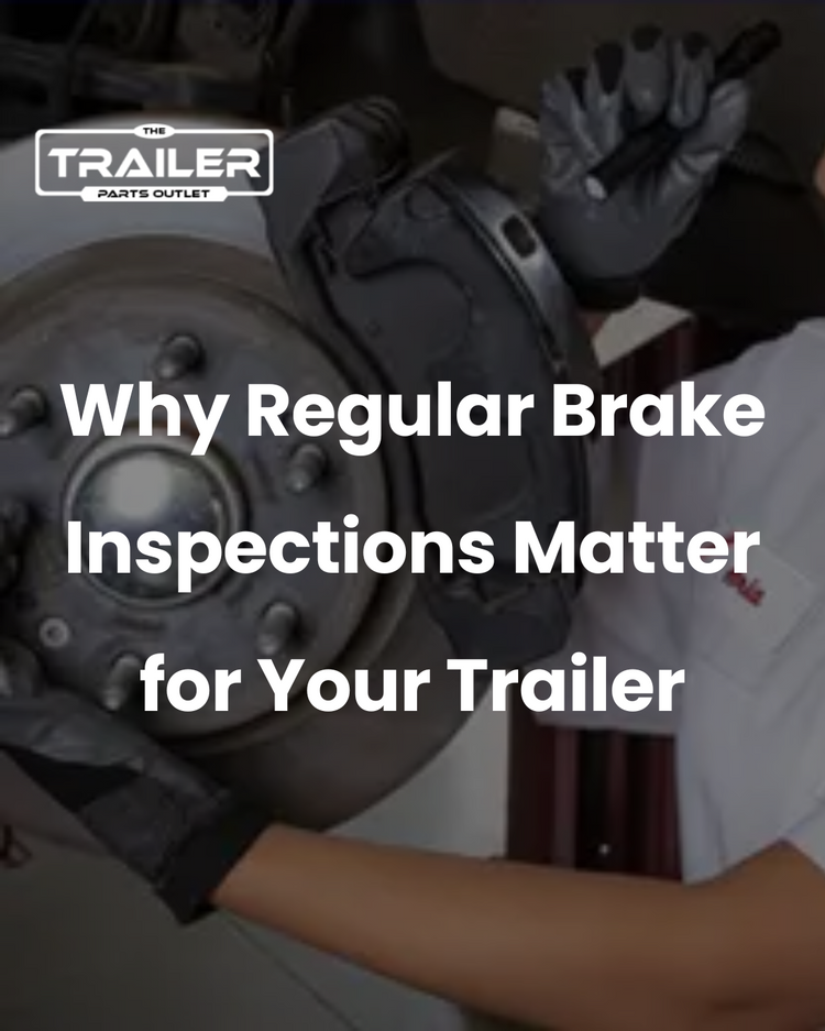 Why Regular Brake Inspections Matter for Your Trailer | Trailer Parts
