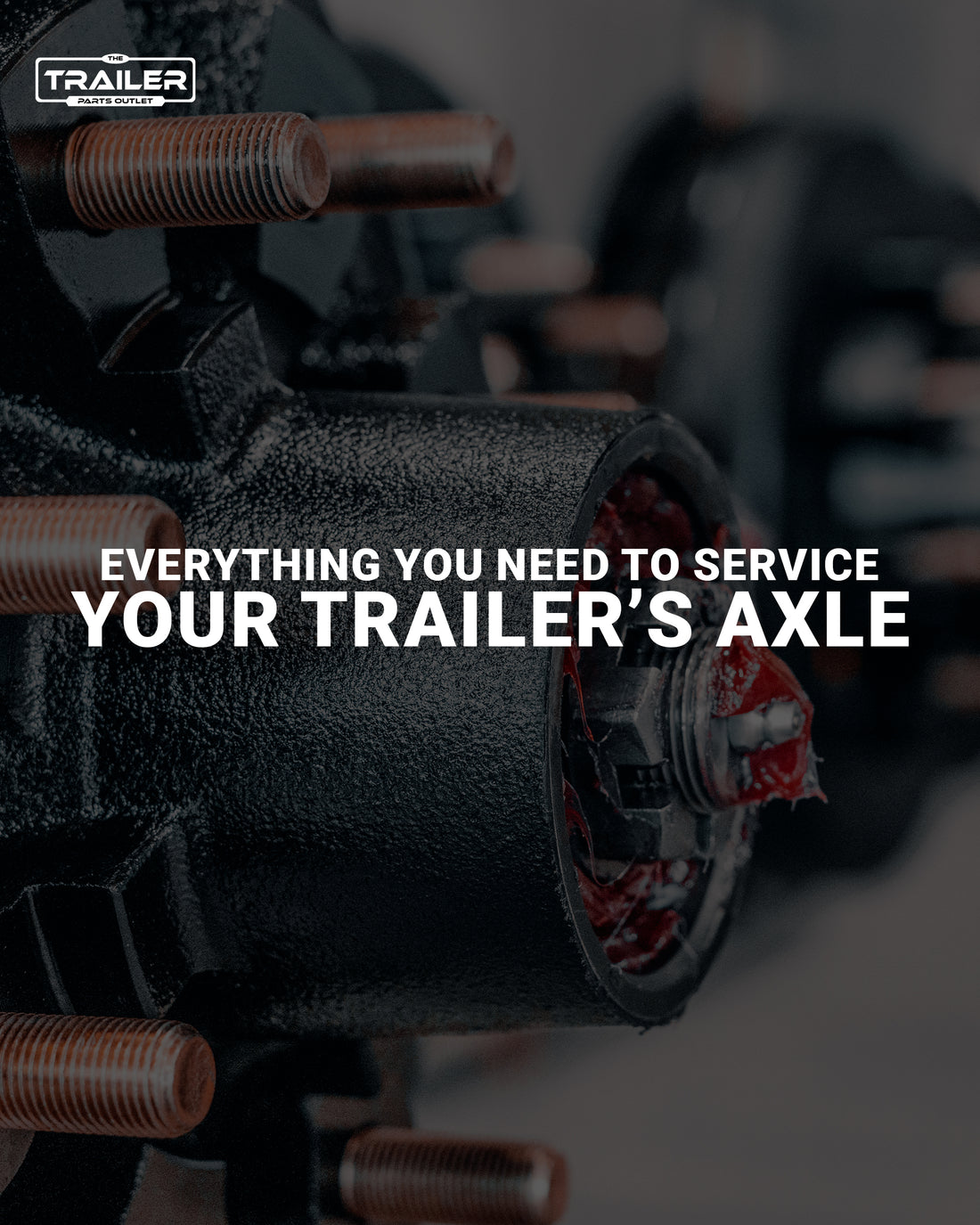 Everything You Need to Service Your Trailer’s Axles