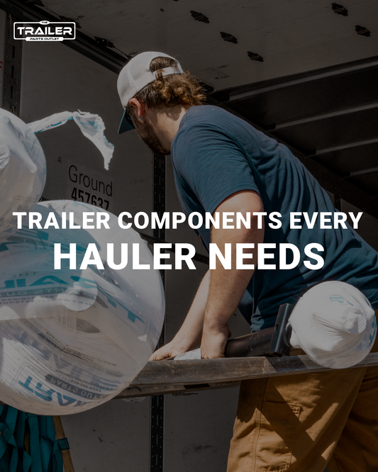 Trailer Components Every Hauler Needs