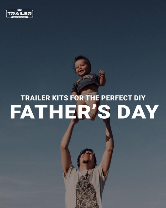 Trailer Kits for the Perfect DIY Father’s Day