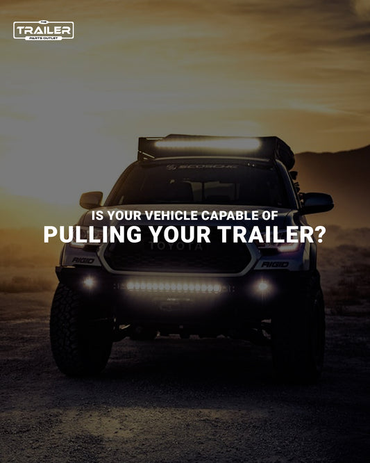 Is Your Vehicle Capable of Pulling Your Trailer?