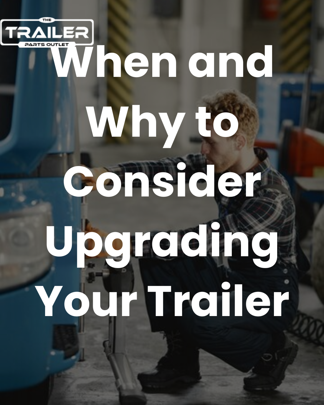 When and Why to Consider Upgrading Your Trailer