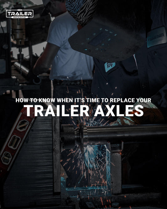 How to Know When It’s Time to Replace Your Trailer Axles