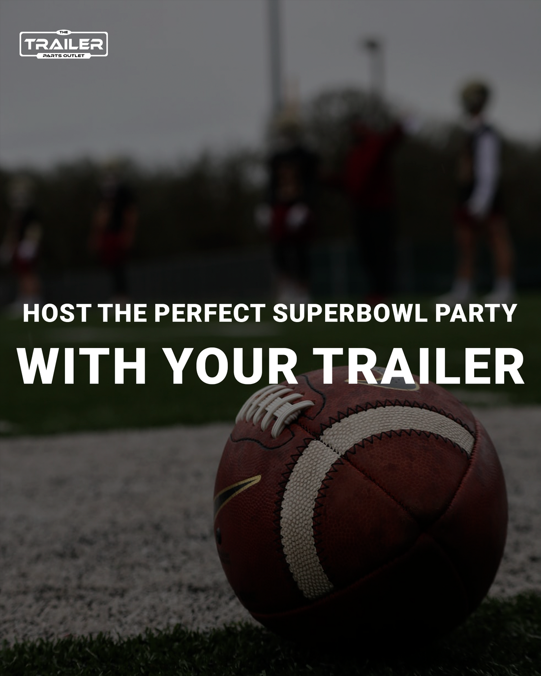 Host the Perfect Super Bowl Party with Your Trailer