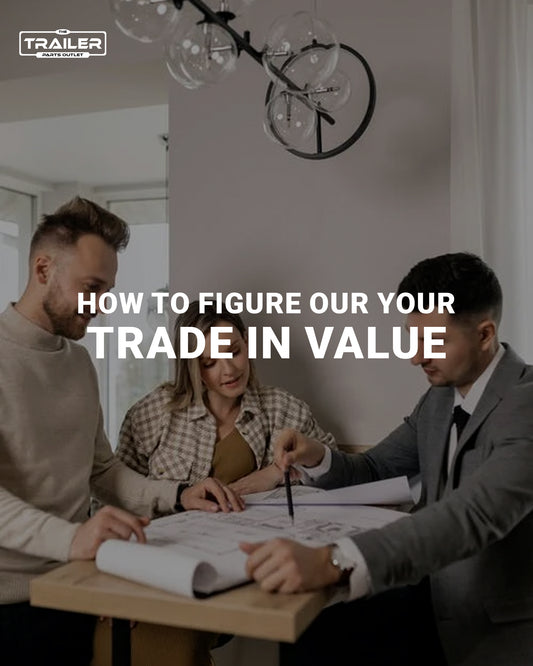 How to Figure Out Your Trailer’s Trade-In Value
